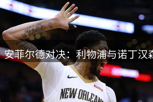 安菲尔德对决：利物浦与诺丁汉森林的英超次轮较量