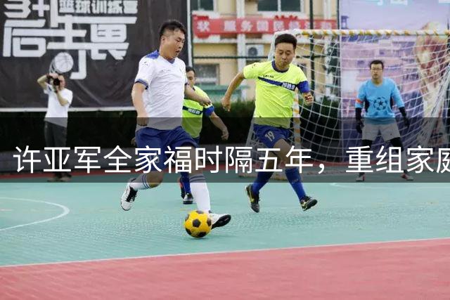 许亚军全家福时隔五年，重组家庭温馨难掩思念，许何面无笑容